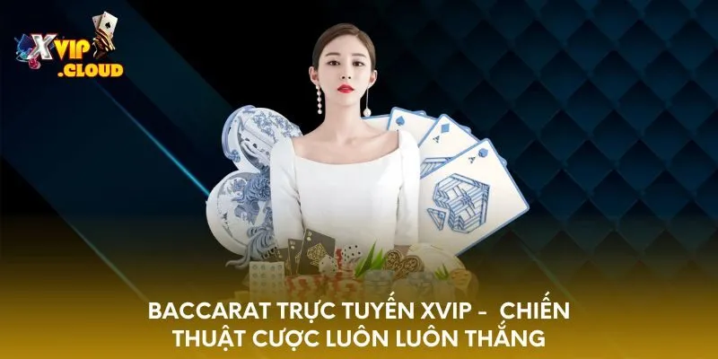 baccarat-truc-tuyen-xvip-chien-thuat-cuoc-luon-luon-thang