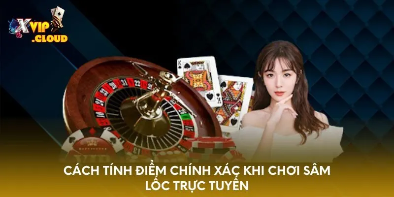 cach-tinh-diem-chinh-xac-khi-choi-sam-loc-truc-tuyen