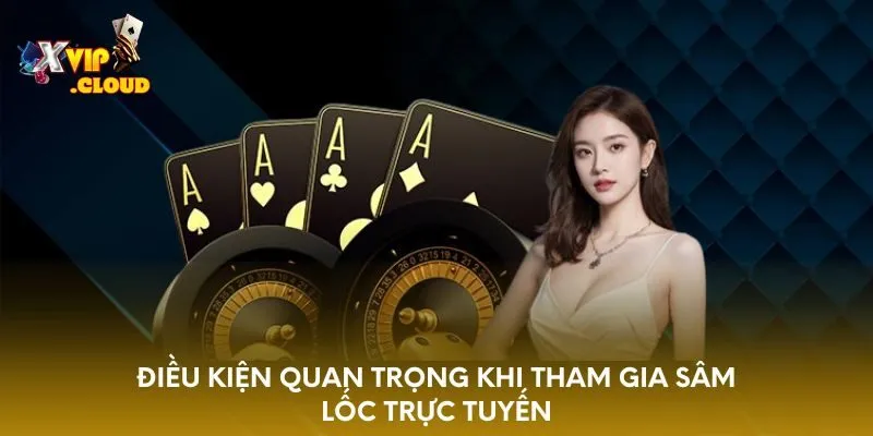 dieu-kien-quan-trong-khi-tham-gia-sam-loc-truc-tuyen