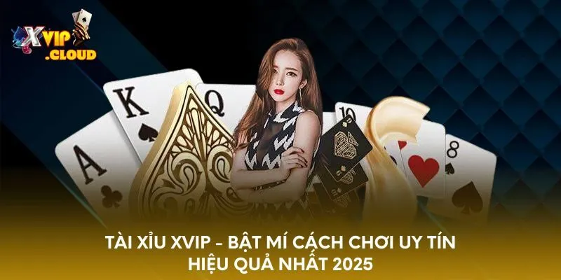 tai-xiu-xvip-bat-mi-cach-choi-uy-tin-hieu-qua-nhat-2025